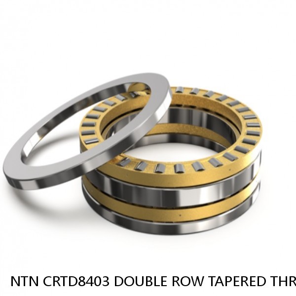 NTN CRTD8403 DOUBLE ROW TAPERED THRUST ROLLER BEARINGS